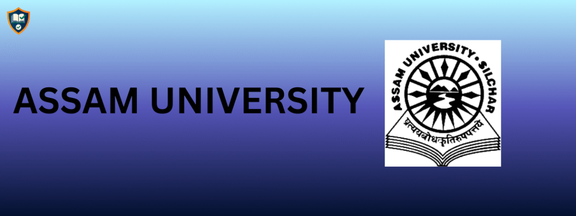 ASSAM UNIVERSITY- Admission , Eligibility Criteria, Courses, & Dates