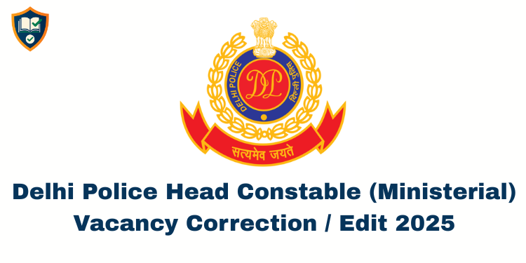 Delhi Police Head Constable (Ministerial) Vacancy Correction / Edit 2025