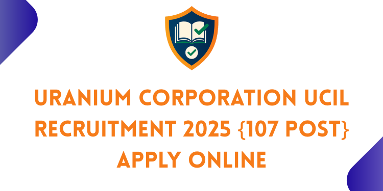 Uranium Corporation UCIL Recruitment 2025 {107 Post} Apply Online