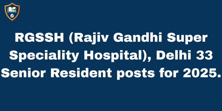 RGSSH (Rajiv Gandhi Super Speciality Hospital), Delhi 33 Senior Resident posts for 2025.