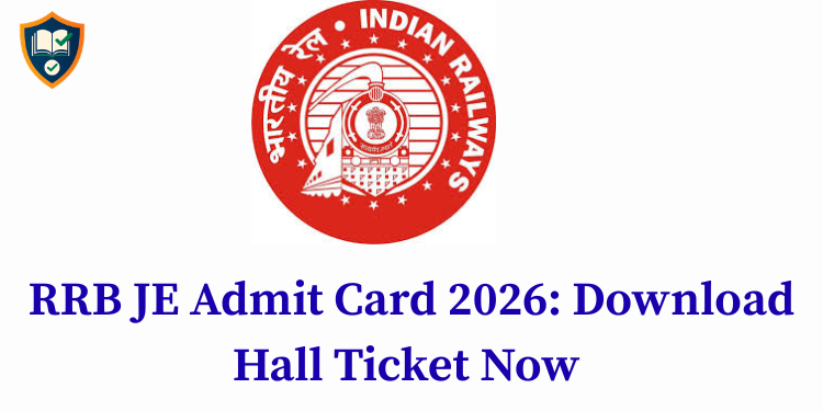 RRB JE Admit Card 2026: Download Hall Ticket Now