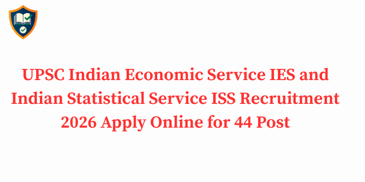 UPSC Indian Economic Service IES and Indian Statistical Service ISS Recruitment 2026 Apply Online for 44 Post