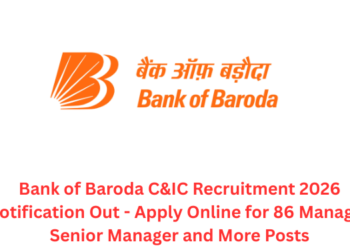 Bank of Baroda C&IC Recruitment 2026 Notification Out - Apply Online for 86 Manager, Senior Manager and More Posts